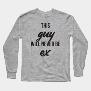 This guy will never be ex Long Sleeve T-Shirt